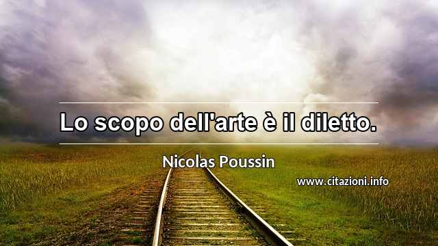 “Lo scopo dell'arte è il diletto.”