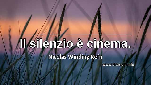 “Il silenzio è cinema.”