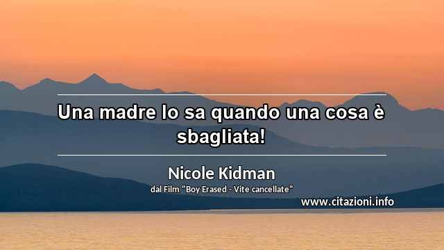 “Una madre lo sa quando una cosa è sbagliata!”