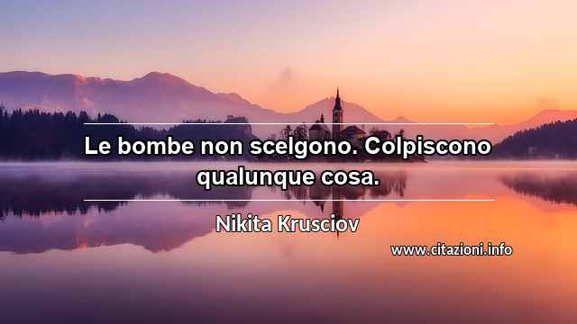 “Le bombe non scelgono. Colpiscono qualunque cosa.”