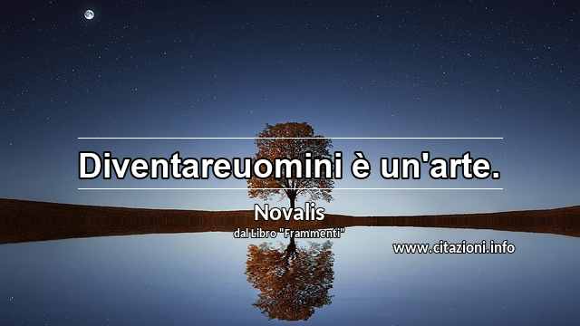 “Diventareuomini è un'arte.”