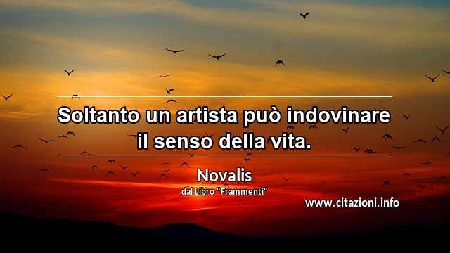 “Soltanto un artista può indovinare il senso della vita.”