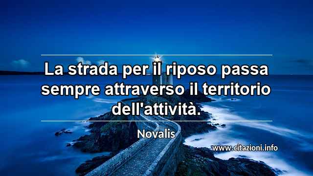“La strada per il riposo passa sempre attraverso il territorio dell'attività.”