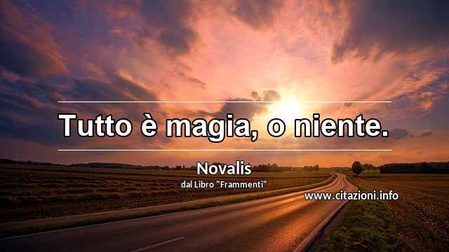 “Tutto è magia, o niente.”