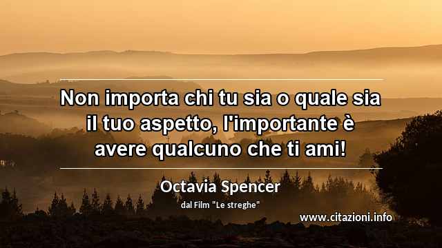 “Non importa chi tu sia o quale sia il tuo aspetto, l'importante è avere qualcuno che ti ami!”