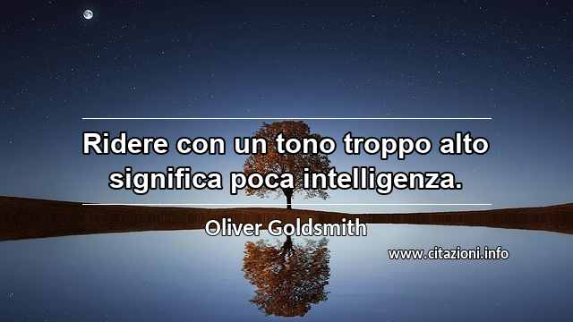 “Ridere con un tono troppo alto significa poca intelligenza.”