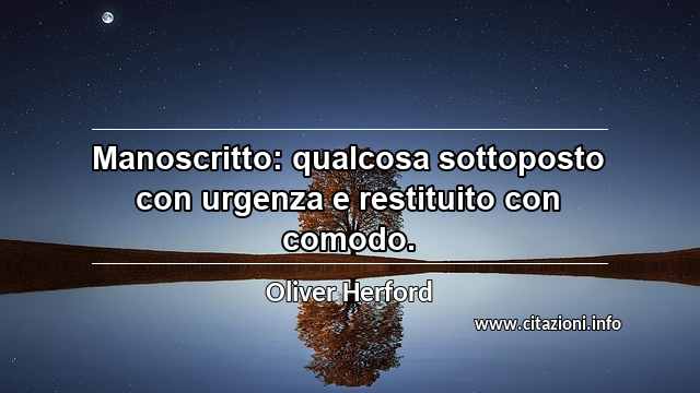 “Manoscritto: qualcosa sottoposto con urgenza e restituito con comodo.”