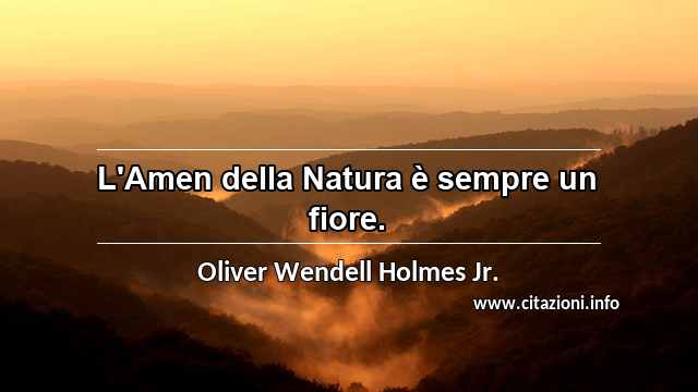 “L'Amen della Natura è sempre un fiore.”
