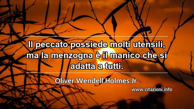 “Il peccato possiede molti utensili, ma la menzogna è il manico che si adatta a tutti.”