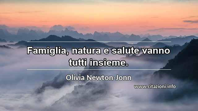 “Famiglia, natura e salute vanno tutti insieme.”