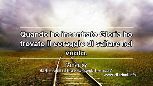 “Quando ho incontrato Gloria ho trovato il coraggio di saltare nel vuoto.”