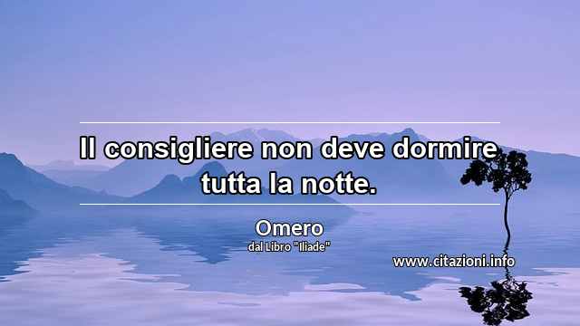 “Il consigliere non deve dormire tutta la notte.”