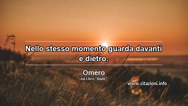 “Nello stesso momento guarda davanti e dietro.”