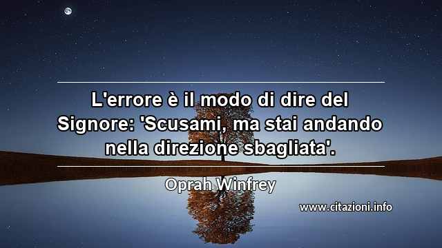 “L'errore è il modo di dire del Signore: 'Scusami, ma stai andando nella direzione sbagliata'.”