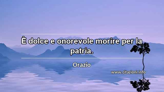 “È dolce e onorevole morire per la patria.”