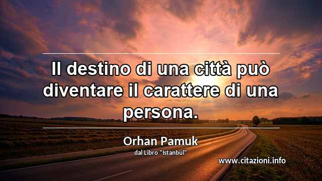 “Il destino di una città può diventare il carattere di una persona.”