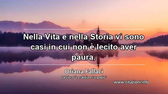 “Nella Vita e nella Storia vi sono casi in cui non è lecito aver paura.”