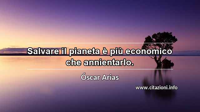 “Salvare il pianeta è più economico che annientarlo.”