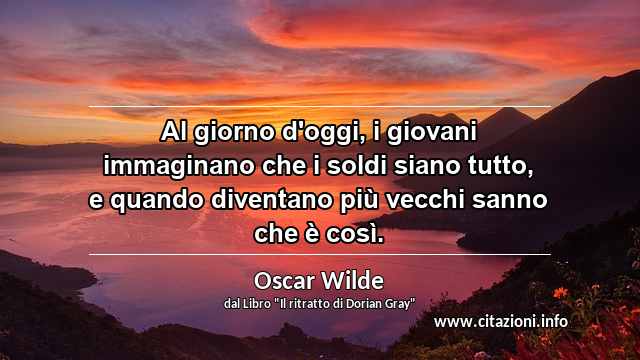 “Al giorno d'oggi, i giovani immaginano che i soldi siano tutto, e quando diventano più vecchi sanno che è così.”