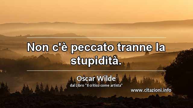 “Non c'è peccato tranne la stupidità.”