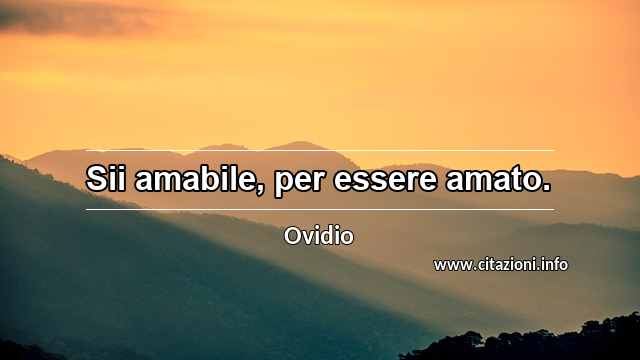 “Sii amabile, per essere amato.”