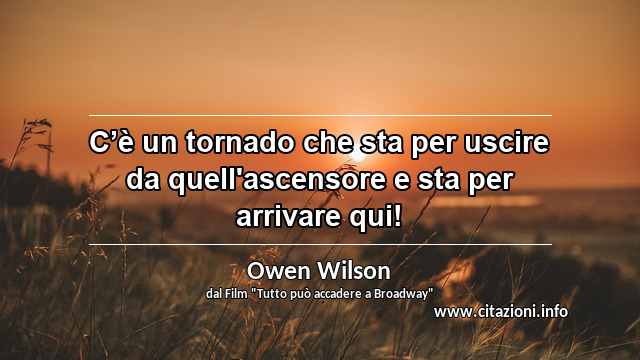 “C’è un tornado che sta per uscire da quell'ascensore e sta per arrivare qui!”
