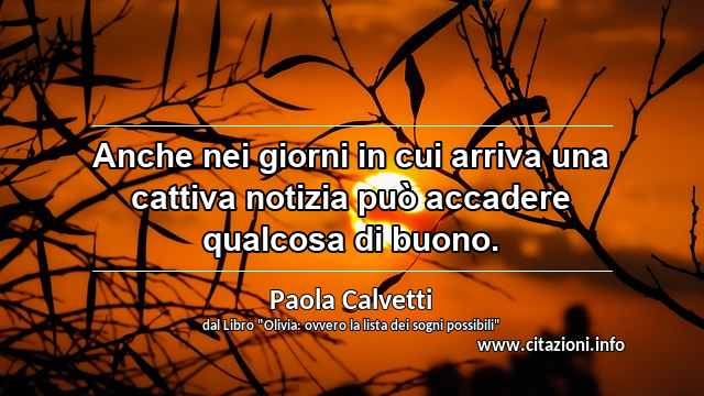“Anche nei giorni in cui arriva una cattiva notizia può accadere qualcosa di buono.”