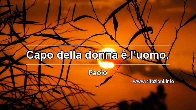 “Capo della donna è l'uomo.”