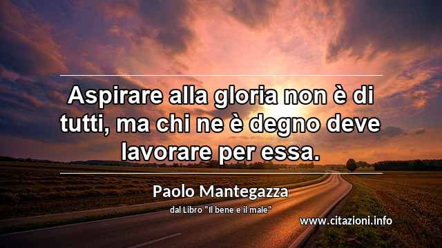 “Aspirare alla gloria non è di tutti, ma chi ne è degno deve lavorare per essa.”