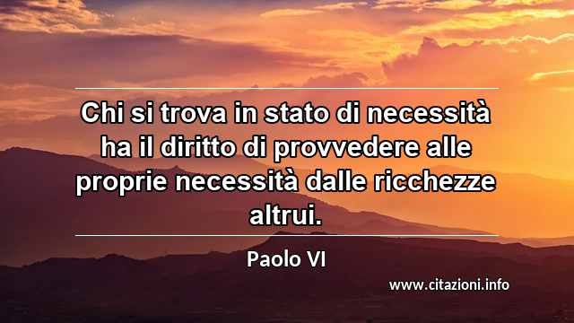 “Chi si trova in stato di necessità ha il diritto di provvedere alle proprie necessità dalle ricchezze altrui.”