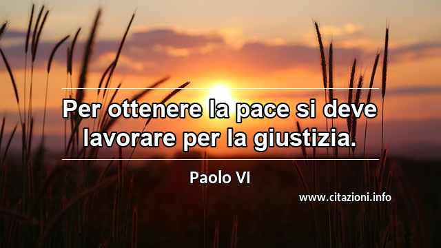 “Per ottenere la pace si deve lavorare per la giustizia.”