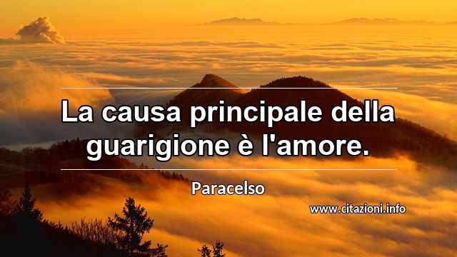 “La causa principale della guarigione è l'amore.”