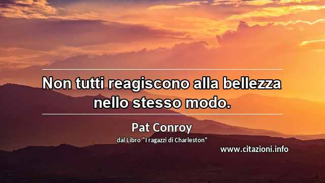 “Non tutti reagiscono alla bellezza nello stesso modo.”