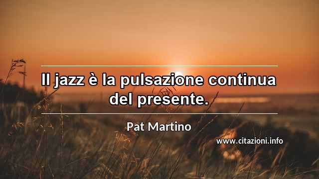 “Il jazz è la pulsazione continua del presente.”