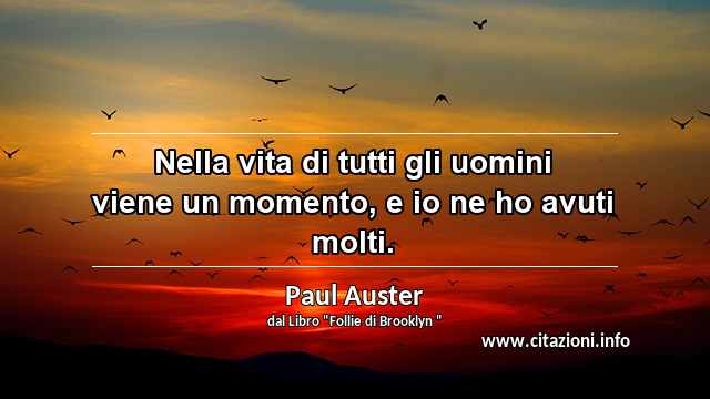 “Nella vita di tutti gli uomini viene un momento, e io ne ho avuti molti.”