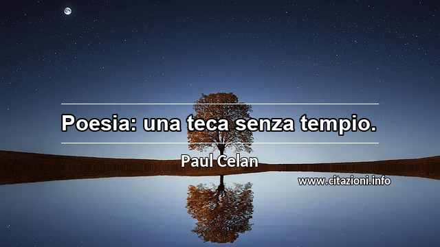 “Poesia: una teca senza tempio.”