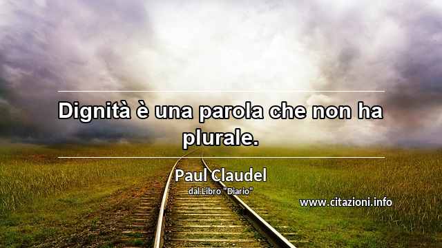 “Dignità è una parola che non ha plurale.”