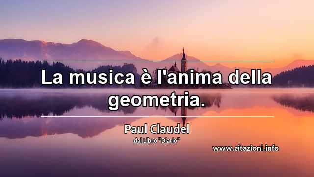 “La musica è l'anima della geometria.”