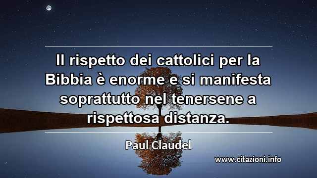 “Il rispetto dei cattolici per la Bibbia è enorme e si manifesta soprattutto nel tenersene a rispettosa distanza.”
