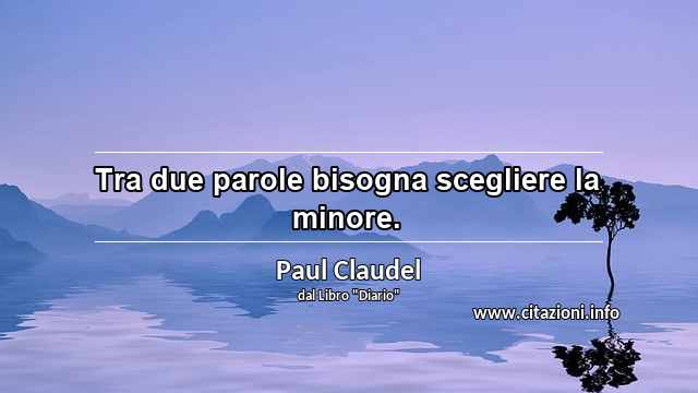 “Tra due parole bisogna scegliere la minore.”