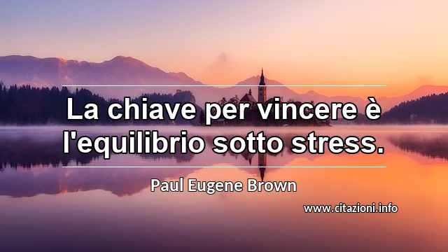 “La chiave per vincere è l'equilibrio sotto stress.”