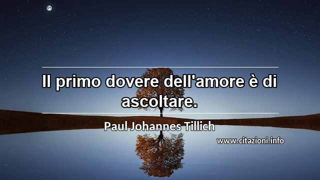 “Il primo dovere dell'amore è di ascoltare.”