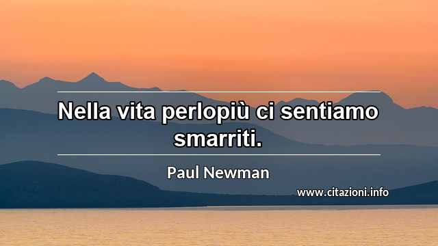 “Nella vita perlopiù ci sentiamo smarriti.”