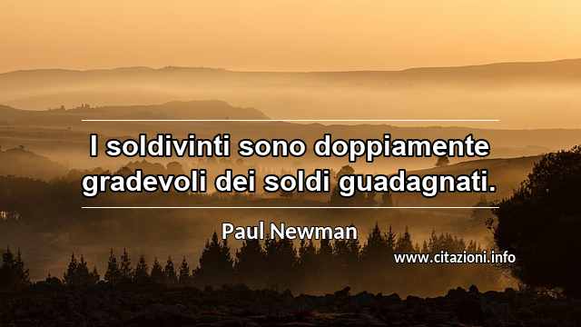 “I soldivinti sono doppiamente gradevoli dei soldi guadagnati.”