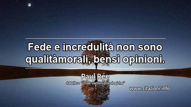 “Fede e incredulità non sono qualitàmorali, bensì opinioni.”