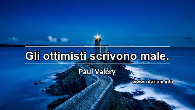 “Gli ottimisti scrivono male.”