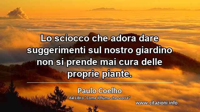 “Lo sciocco che adora dare suggerimenti sul nostro giardino non si prende mai cura delle proprie piante.”
