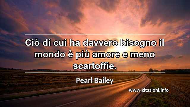 “Ciò di cui ha davvero bisogno il mondo è più amore e meno scartoffie.”