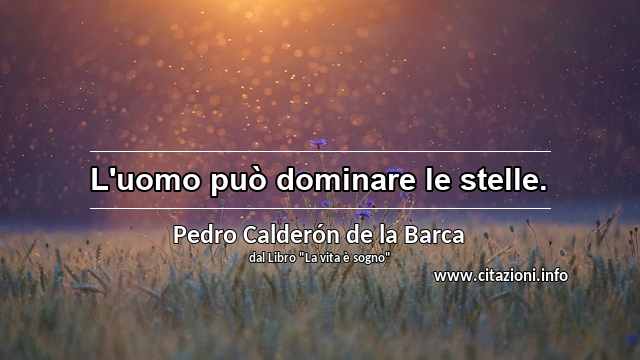 “L'uomo può dominare le stelle.”