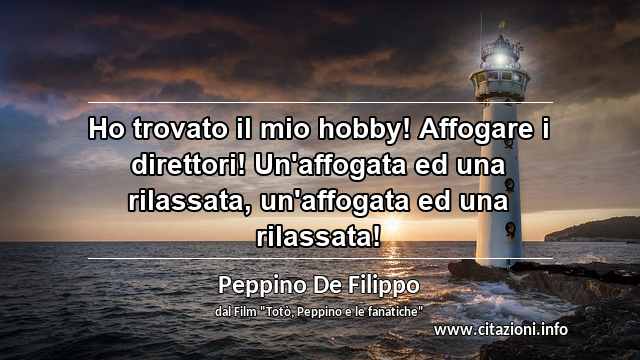 “Ho trovato il mio hobby! Affogare i direttori! Un'affogata ed una rilassata, un'affogata ed una rilassata!”